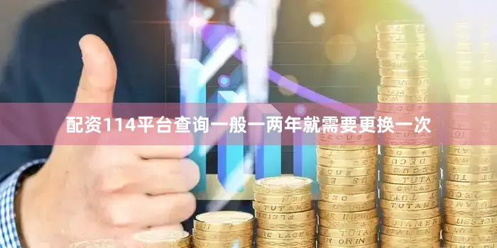 配资114平台查询一般一两年就需要更换一次