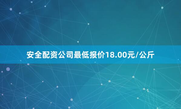 安全配资公司最低报价18.00元/公斤