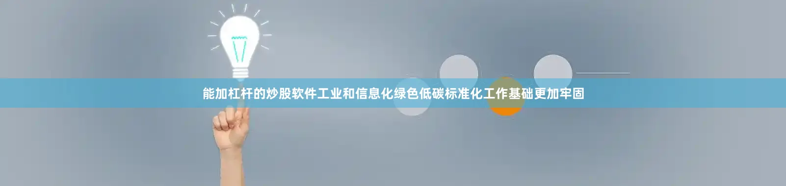 能加杠杆的炒股软件工业和信息化绿色低碳标准化工作基础更加牢固