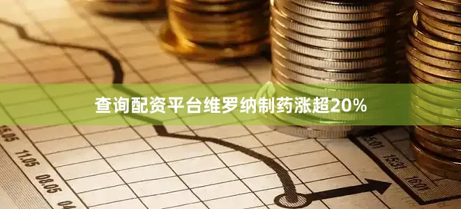 查询配资平台维罗纳制药涨超20%
