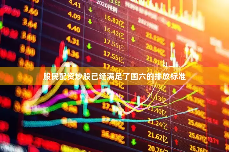 股民配资炒股已经满足了国六的排放标准