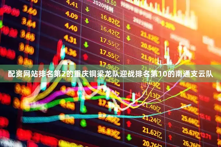 配资网站排名第2的重庆铜梁龙队迎战排名第10的南通支云队