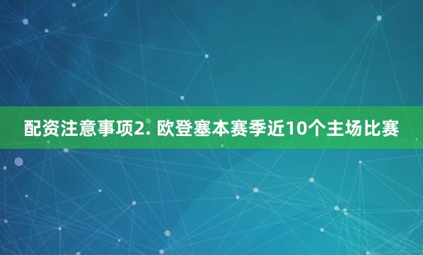 配资注意事项　　2. 欧登塞本赛季近10个主场比赛